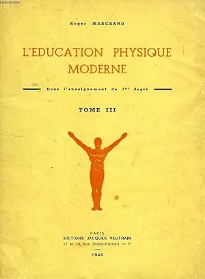 Seller image for L'EDUCATION PHYSIQUE MODERNE, DANS L'ENSEIGNEMENT DU 1er DEGRE, TOME III for sale by Le-Livre