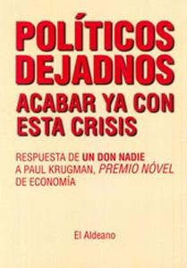 Imagen del vendedor de POLITICOS DEJADNOS ACABAR YA CON ESTA CRISIS: RESPUESTA DE UN DON NADIE A PAUL KRUGMAN, PREMIO NOVEL DE ECONOMIA a la venta por KALAMO LIBROS, S.L.