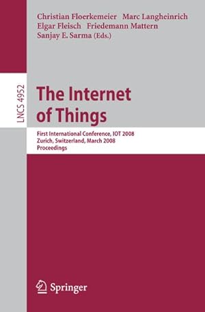 Seller image for The Internet of Things : First International Conference, IOT 2008, Zurich, Switzerland, March 26-28, 2008, Proceedings for sale by AHA-BUCH GmbH