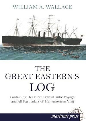 Bild des Verkufers fr The Great Easterns Log : Containing Her First Transatlantic Voyage and All Particulars of Her American Visit zum Verkauf von AHA-BUCH GmbH