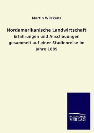 Imagen del vendedor de Nordamerikanische Landwirtschaft : Erfahrungen und Anschauungen gesammelt auf einer Studienreise im Jahre 1889 a la venta por AHA-BUCH GmbH