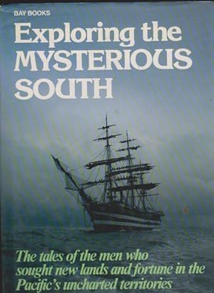 Seller image for Exploring the Mysterious South: The Tales of the Men Who Sought New Lands and Fortune in the Pacific's Uncharted Territories for sale by Goulds Book Arcade, Sydney