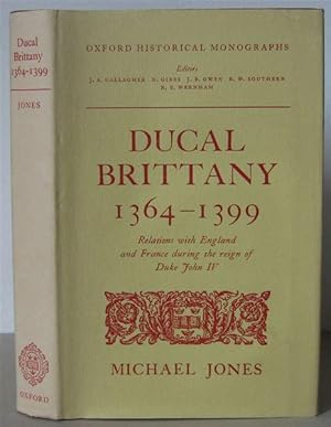 Ducal Brittany 1364-1399: Relations with England and France during the Reign of Duke John IV. [Ox...