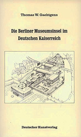 Seller image for Die Berliner Museumsinsel im Deutschen Kaiserreich. Zur Kulturpolitik der Museen in der wilhelminischen Epoche. for sale by Frans Melk Antiquariaat