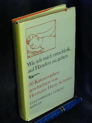 Bild des Verkufers fr Wie ich mich entschlo, auf Hnden zu gehen - 30 Katastrophengeschichten - zum Verkauf von Erlbachbuch Antiquariat
