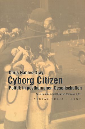 Cyborg citizen : Politik in posthumanen Gesellschaften. Aus dem Amerikan. von Wolfgang Sützl