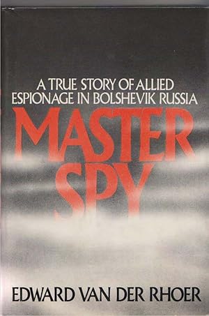 Master Spy: A True Story of Allied Espionage in Bolshevik Russia