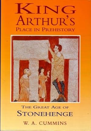 King Arthur's Place in Prehistory: The Great Age of Stonehenge