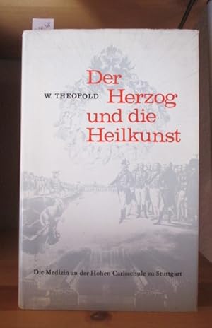 Der Herzog und die Heilkunst. Die Medizin an der Hohen Carlsschule zu Stuttgart.