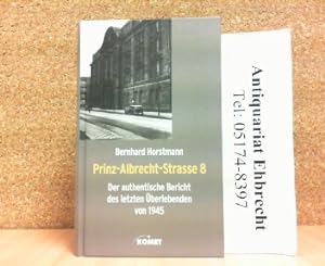 Seller image for Prinz-Albrecht-Strasse 8. Der authentische Bericht des letzten berlebenden von 1945. for sale by Antiquariat Ehbrecht - Preis inkl. MwSt.