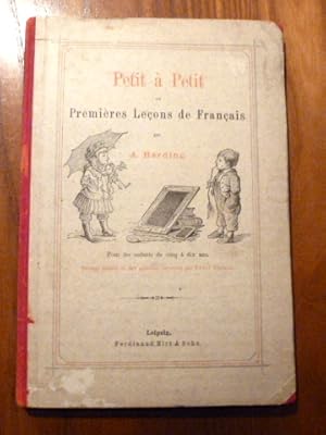 Petit a Petit ou Premieres Lecons de Francois. Pour les enfants de cinq a dix ans. Ouvrage illust...