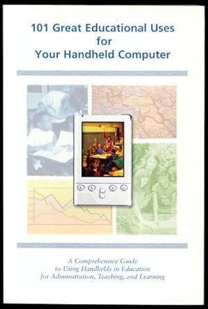 Seller image for 101 Great Educational Uses for Your Handheld Computer: A Comprehensive Guide to Using Handhelds in Education for Administration, Teaching, and Learning for sale by Inga's Original Choices