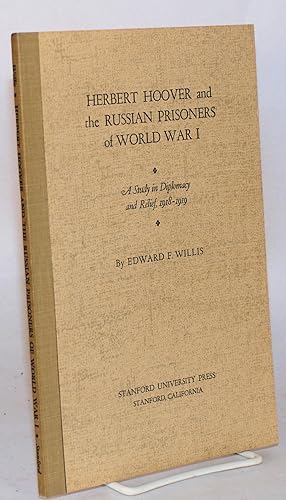 Herbert Hoover and the Russian prisoners of world war I, a study in diplomacy and relief, 1918 - ...