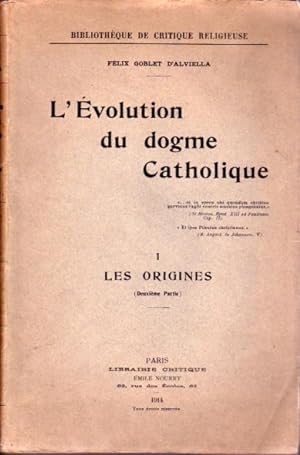 L'évolution du dogme catholique. Tome I: Les origines (deuxième partie)