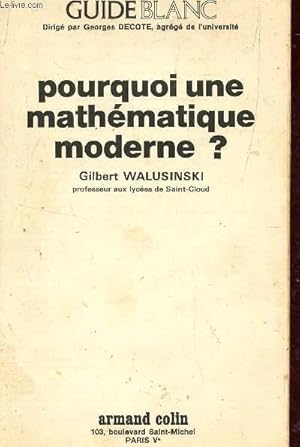 Image du vendeur pour POURQUOI UNE MATHEMATIQUE MODERNE? / COLLECTION GUIDE BLANC. mis en vente par Le-Livre