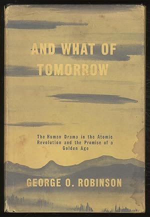 Seller image for And What of Tomorrow: The Human Drama in the Atomic Revolution and the Promise of a Golden Age for sale by Between the Covers-Rare Books, Inc. ABAA