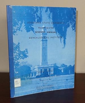 Proceedings of the Seventh Annual Genealogical Institute, January 17-18, 1964, Baton Roouge, Loui...