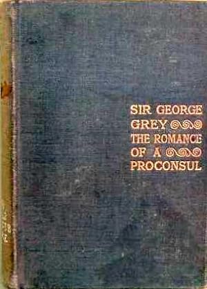 The Romance of a Pro-Consul - The Life of Sir George Grey