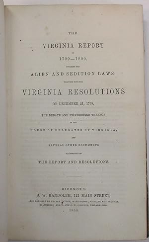 THE VIRGINIA REPORT OF 1799-1800, TOUCHING THE ALIEN AND SEDITION LAWS; TOGETHER WITH THE VIRGINI...