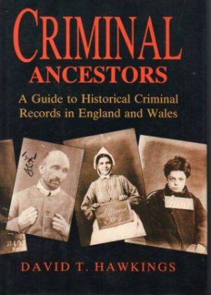 CRIMINAL ANCESTORS A Guide to Historical Criminal Records in England and Wales