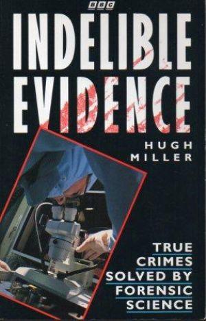 INDELIBLE EVIDENCE True Crimes Solved by forensic Science