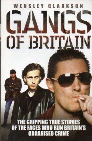 GANGS OF BRITAIN The Gripping True Stories of the Faces Who Run Britain's Organised Crime