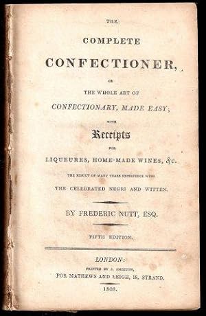 The Complete Confectioner; or, the Whole Art of Confectionary Made Easy: with Receipts for Liqueu...