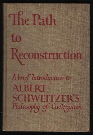 Bild des Verkufers fr The Path to Reconstruction - A Brief Introduction to Albert Schweitzer's Philosophy of Civilization zum Verkauf von N. Marsden