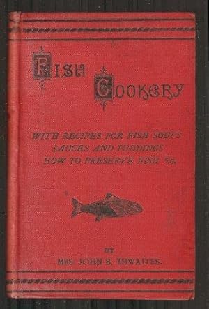 Fish Cookery including many new recipes, entrees, soups, sauces, &c. fish cookery for invalids, s...