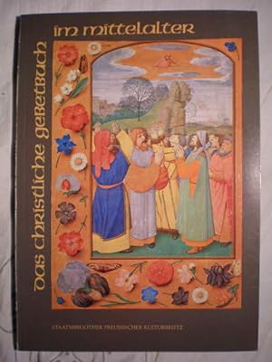 Das Christliche Gebetbuch im Mittelalter. Andachts und Stundenbücher in Handschrift und Frühdruck