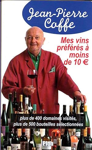 Mes vins préférés à moins de 10 euros. plus de 400 domaines visités, plus de 500 bouteilles sélec...