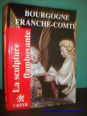 Seller image for LA SCULPTURE FLAMBOYANTE. 4. BOURGOGNE FRANCHE-COMTE, for sale by BOOKSELLER  -  ERIK TONEN  BOOKS
