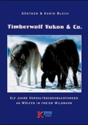 Timberwolf Yukon & Co. Elf Jahre Verhaltensbeobachtungen an Wölfen in freier Wildbahn. Das besond...