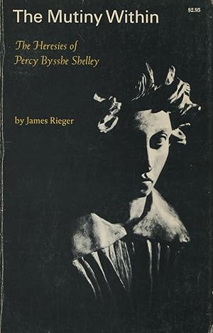 Bild des Verkufers fr The Mutiny Within: The Heresies of Percy Bysshe Shelley zum Verkauf von Kenneth A. Himber