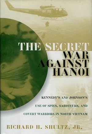 The Secret War Against Hanoi : Kennedy's and Johnson's Use of Spies, Saboteurs, and Covert Warrio...