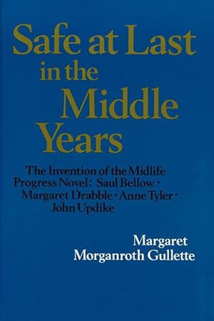 Seller image for Safe At Last in the Middle Years The Invention of the Midlife Progress Novel: Saul Bellow, Margaret Drabble, Anne Tyler, John Updike for sale by Good Books In The Woods