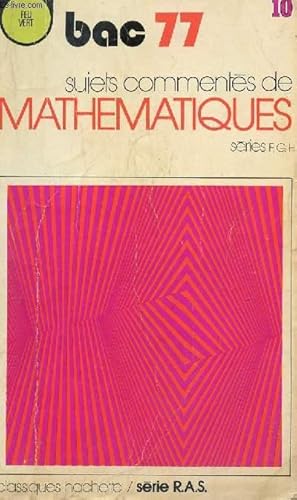 Bild des Verkufers fr BAC 77 / MATHEMATIQUES - SUJETS COMMENTES - SERIES F, G ET H / COLLECTION FEU VERT / SERIE R.A.S. zum Verkauf von Le-Livre