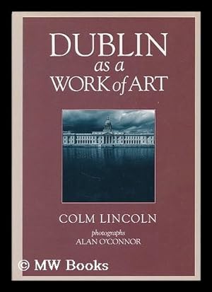 Bild des Verkufers fr Dublin as a work of art / Colm Lincoln ; photographs, Alan O'Connor zum Verkauf von MW Books