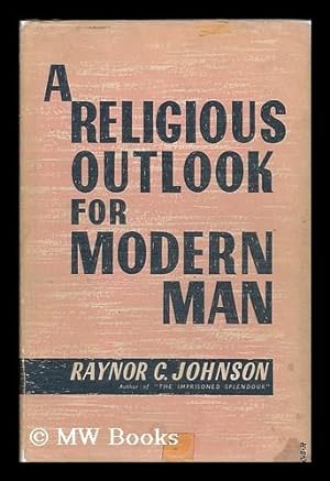 Seller image for A religious outlook for modern man / by Raynor C. Johnson ; with a foreword by Leslie D.Weatherhead for sale by MW Books