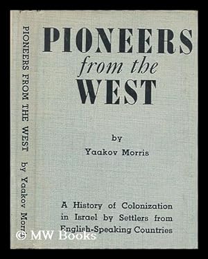 Seller image for Pioneers from the West : a history of colonization in Israel by settlers from the English-speaking countries / by Yaakov Morris for sale by MW Books