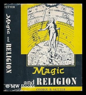 Seller image for Magic and religion : their psychological nature, origin and function / by George B. Vetter for sale by MW Books