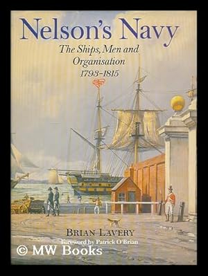 Image du vendeur pour Nelson's navy : the ships, men and organisation : 1793-1815 / Brian Lavery ; foreword by Patrick O'Brian mis en vente par MW Books