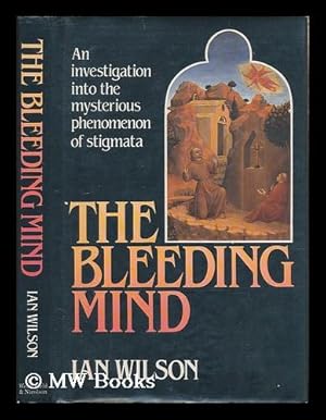 Seller image for The bleeding mind : an investigation into the mysterious phenomenon of stigmata / Ian Wilson for sale by MW Books