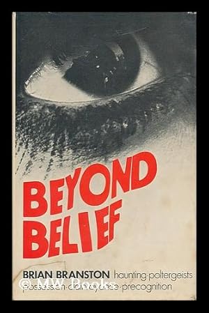 Imagen del vendedor de Beyond belief : haunting, poltergeists, possession, clairvoyance, precognition / [by] Brian Branston a la venta por MW Books