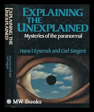 Seller image for Explaining the unexplained : mysteries of the paranormal / Hans J. Eysenck and Carl Sargent for sale by MW Books
