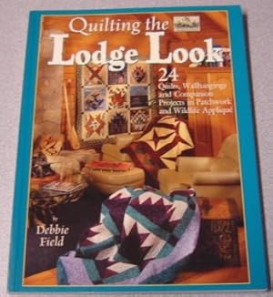 Quilting the Lodge Look: 24 Quilts, Wallhangings, and Companion Projects in Patchwork and Wildlif...