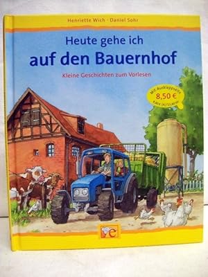 Seller image for Heute gehe ich auf den Bauernhof : kleine Geschichten zum Vorlesen. Henriette Wich ; Daniel Sohr for sale by Antiquariat Bler