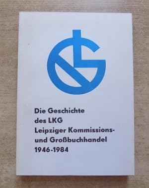 Die Geschichte des LKG Leipziger Kommisions- und Großbuchhandel 1946 - 1984 - Als Manuskript gedr...