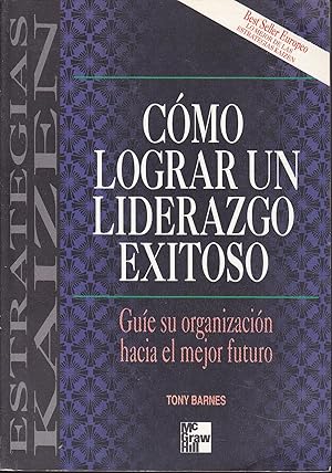 COMO LOGRAR UN LIDERAZGO EXITOSO Guíe su organización hacia el mejor futuro (Col Estrategias Kaizen