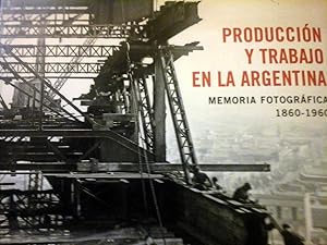 Imagen del vendedor de PRODUCCION Y TRABAJO EN LA ARGENTINA . MEMORIA FOTOGRAFICA 1860 1960 a la venta por DEL SUBURBIO  LIBROS- VENTA PARTICULAR